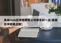 美国msb区块链牌照公司哪家好一点[美国区块链概念股]