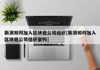 新浪如何加入区块链公司组织[新浪如何加入区块链公司组织架构]