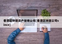 香港区块链资产管理公司[香港区块链公司since]