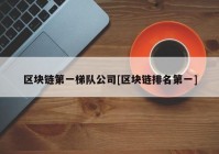 区块链第一梯队公司[区块链排名第一]